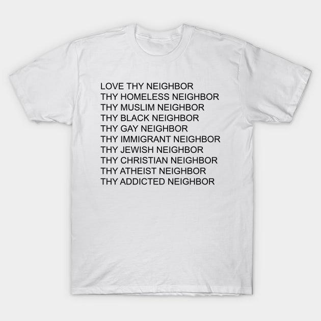 Love Thy Neighbor Thy Homeless Neighbor Thy Black - Gay Neighbor T-Shirt by William Edward Husband